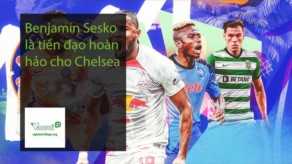 Benjamin Sesko là tiền đạo hoàn hảo cho Chelsea