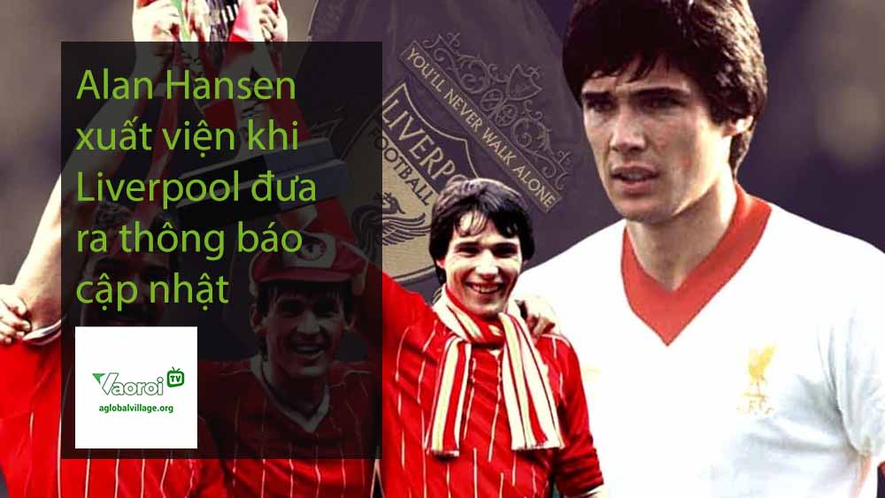 Alan Hansen xuất viện khi Liverpool đưa ra thông báo cập nhật về tình hình sức khỏe